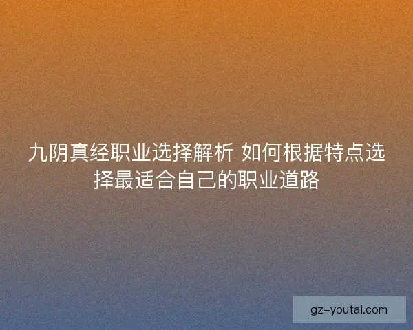 九阴真经职业选择解析 如何根据特点选择最适合自己的职业道路