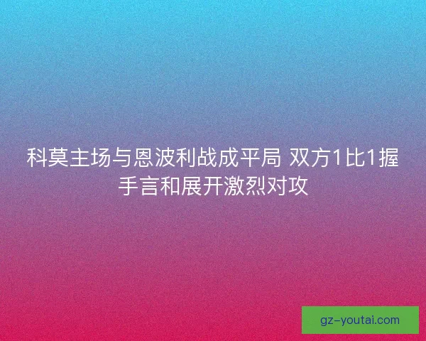 科莫主场与恩波利战成平局 双方1比1握手言和展开激烈对攻